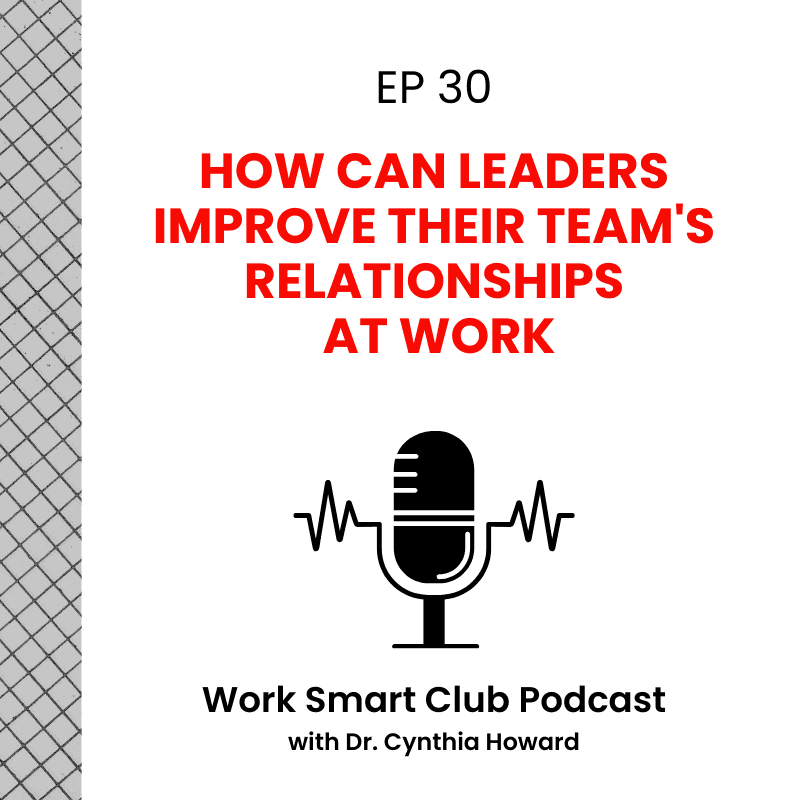 EP 30: How Can Leaders Improve Their Team's Relationships at Work