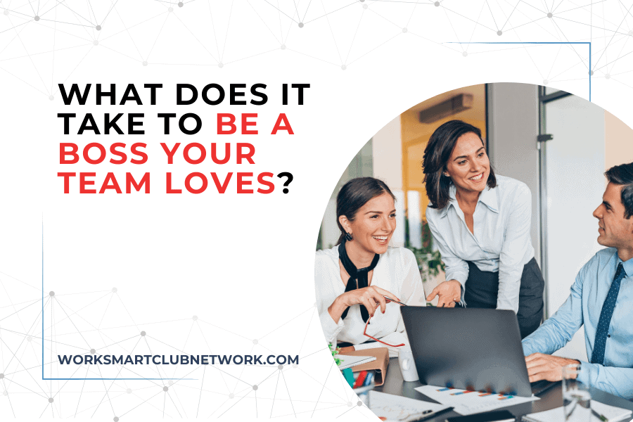What Does it Take to Be a Boss Your Team Loves?