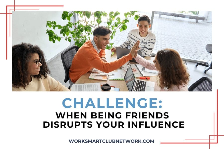 Challenge: When Being Friends Disrupts Your Influence
