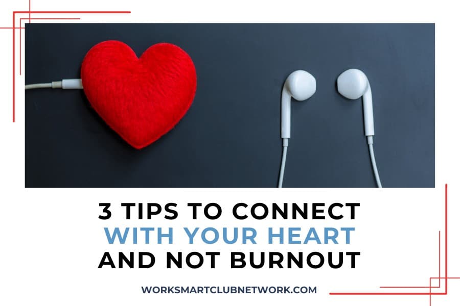 3 Tips to Connect with Your Heart and Not Burnout