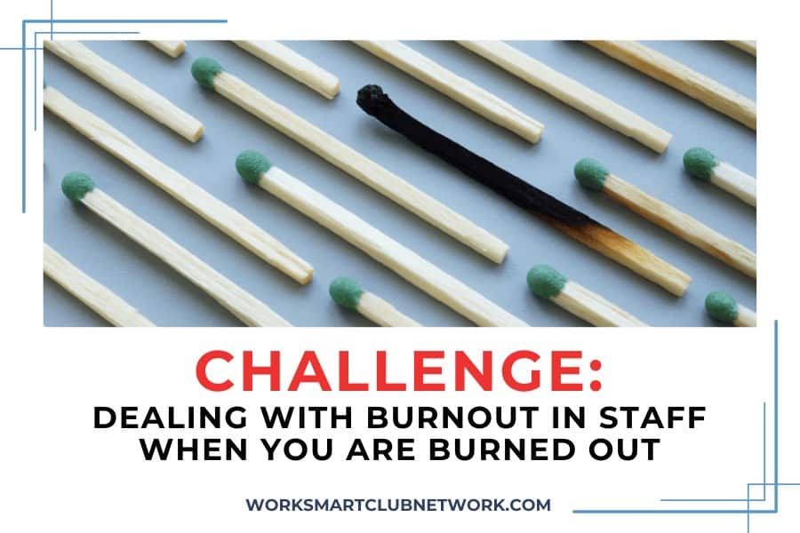 Challenge: Dealing with Burnout in Staff When You Are Burned Out