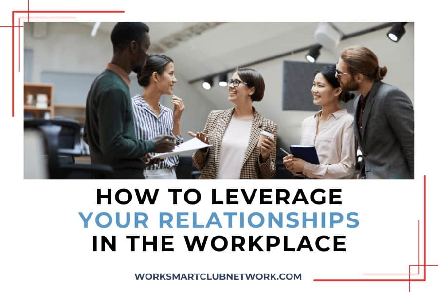 How to Leverage Your Relationships in the Workplace