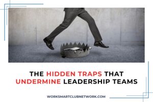 The Hidden Traps that Undermine Leadership Teams