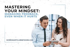 Mastering Your Mindset: Managing Feedback, Even When It Hurts